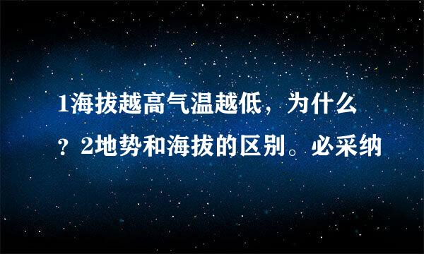 1海拔越高气温越低，为什么？2地势和海拔的区别。必采纳