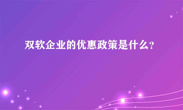 双软企业的优惠政策是什么？