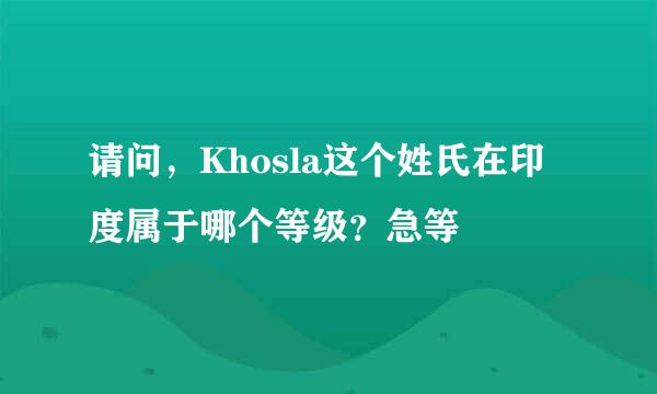 请问，Khosla这个姓氏在印度属于哪个等级？急等