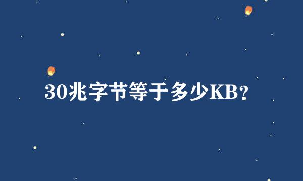 30兆字节等于多少KB？