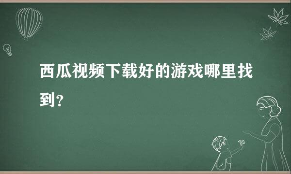 西瓜视频下载好的游戏哪里找到？