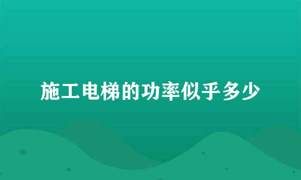 施工电梯的功率似乎多少