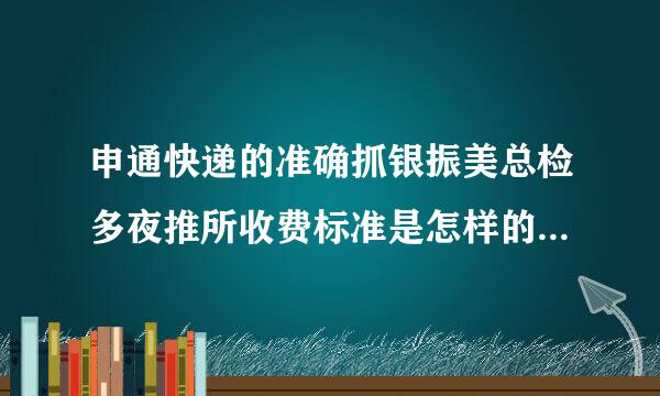 申通快递的准确抓银振美总检多夜推所收费标准是怎样的呢 ？包跨 续重价格 我这里是厦门