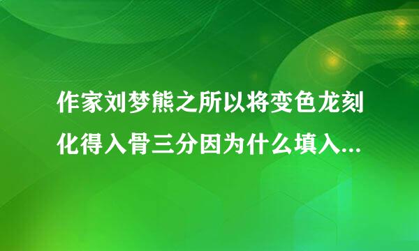 作家刘梦熊之所以将变色龙刻化得入骨三分因为什么填入有关名人名言