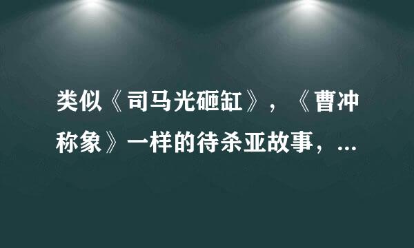 类似《司马光砸缸》，《曹冲称象》一样的待杀亚故事，故事叫什么名字