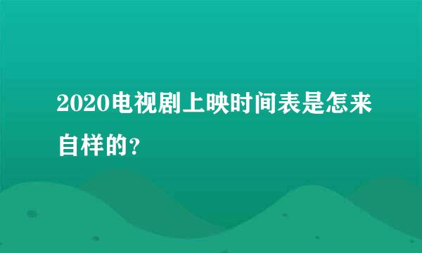 2020电视剧上映时间表是怎来自样的？