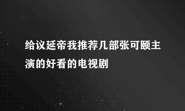 给议延帝我推荐几部张可颐主演的好看的电视剧