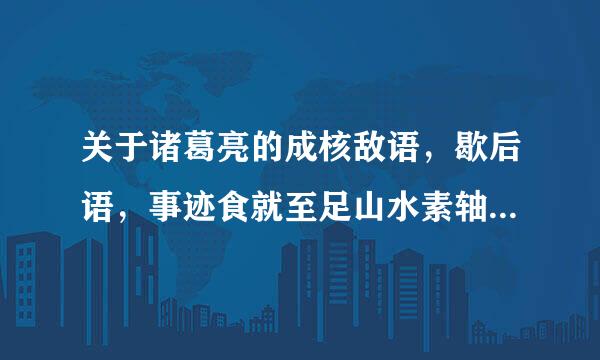 关于诸葛亮的成核敌语，歇后语，事迹食就至足山水素轴优弱，俗语，传说有哪些？