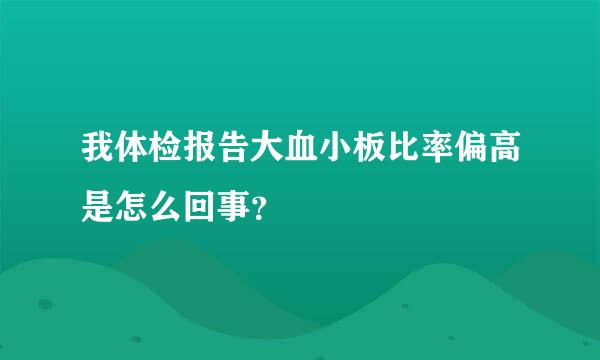 我体检报告大血小板比率偏高是怎么回事？