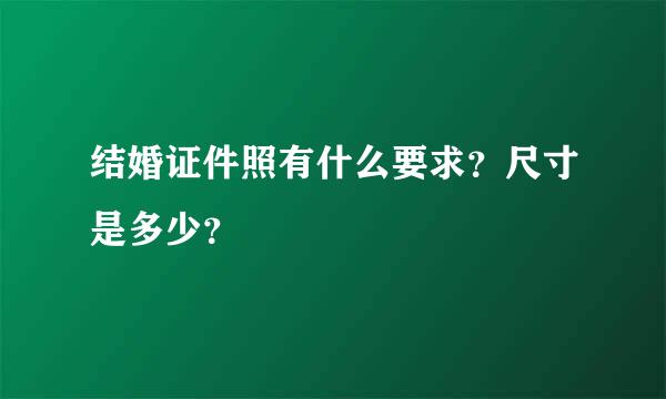 结婚证件照有什么要求？尺寸是多少？