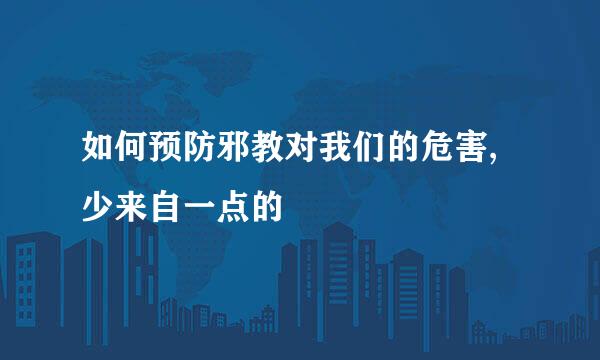 如何预防邪教对我们的危害,少来自一点的