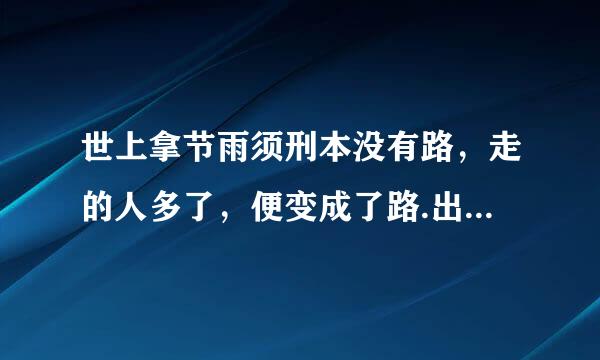 世上拿节雨须刑本没有路，走的人多了，便变成了路.出自鲁迅的哪篇文章?来自