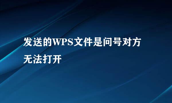 发送的WPS文件是问号对方无法打开