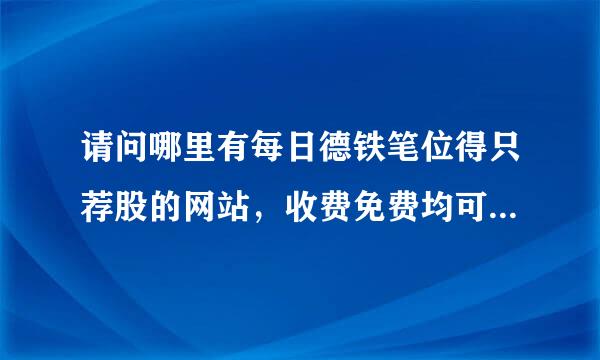 请问哪里有每日德铁笔位得只荐股的网站，收费免费均可，要准一点的