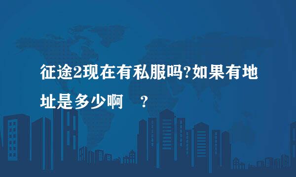 征途2现在有私服吗?如果有地址是多少啊 ?