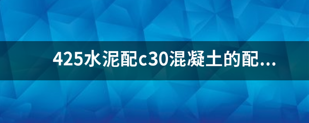 425水泥配c30混凝土的配合比是多少？