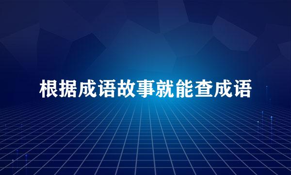 根据成语故事就能查成语