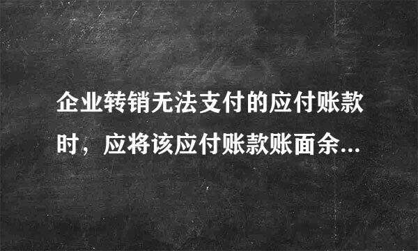 企业转销无法支付的应付账款时，应将该应付账款账面余额计入( )。