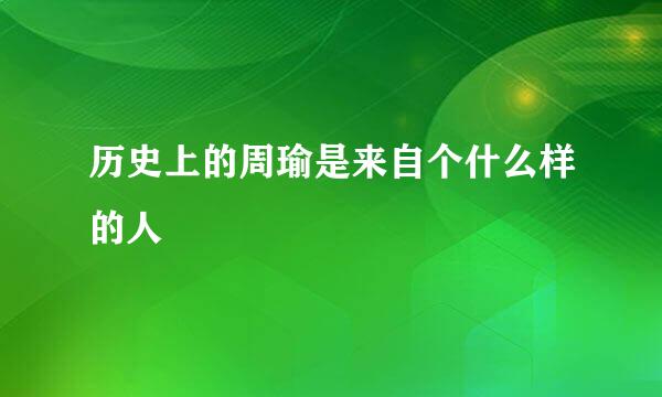 历史上的周瑜是来自个什么样的人