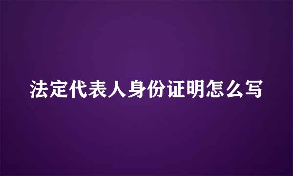 法定代表人身份证明怎么写