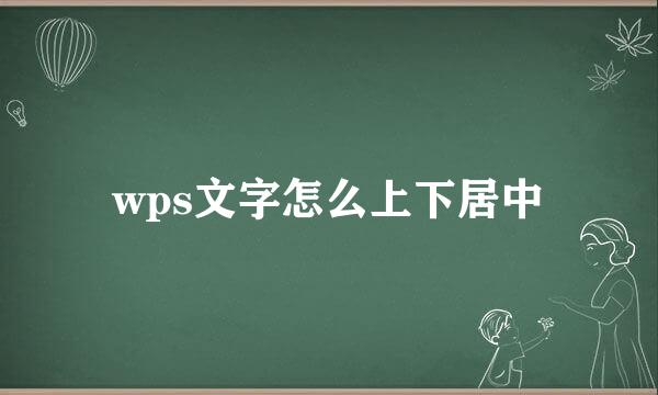 wps文字怎么上下居中