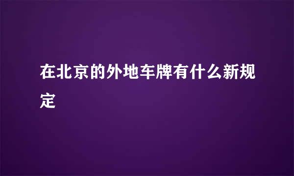 在北京的外地车牌有什么新规定