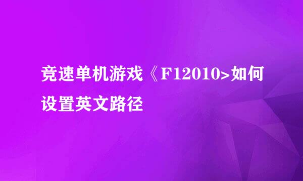 竞速单机游戏《F12010>如何设置英文路径