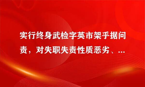 实行终身武检字英市架乎据问责，对失职失责性质恶劣、来自后果严重的，不论其____、____，都应当严肃问责。