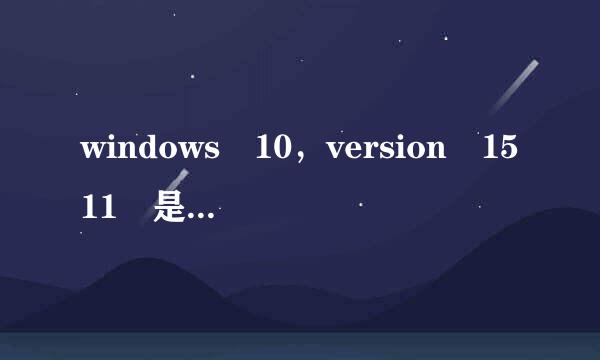 windows 10，version 1511 是什么版本