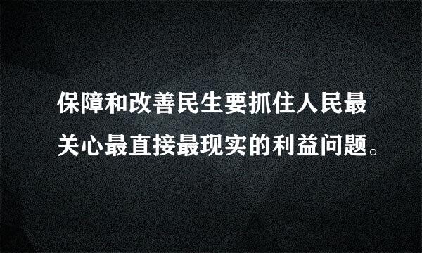 保障和改善民生要抓住人民最关心最直接最现实的利益问题。