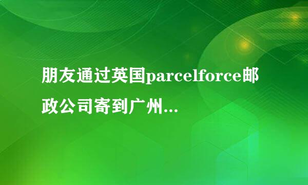 朋友通过英国parcelforce邮政公司寄到广州一个快递，单号是 EE557648670GB，怎么查询