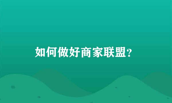 如何做好商家联盟？