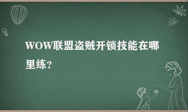 WOW联盟盗贼开锁技能在哪里练？