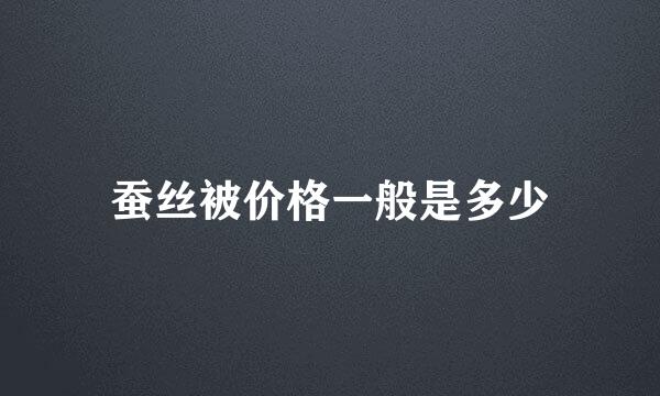 蚕丝被价格一般是多少