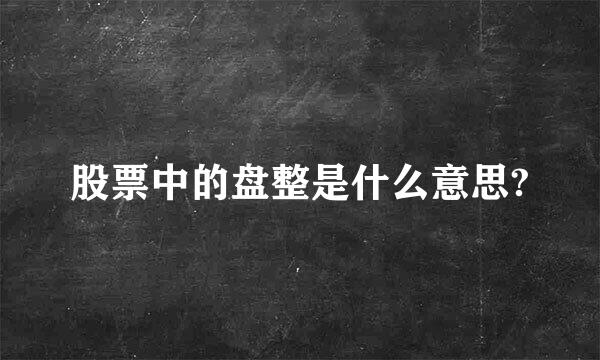 股票中的盘整是什么意思?