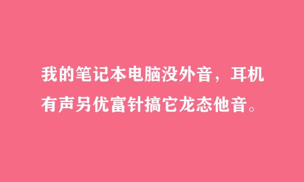 我的笔记本电脑没外音，耳机有声另优富针搞它龙态他音。