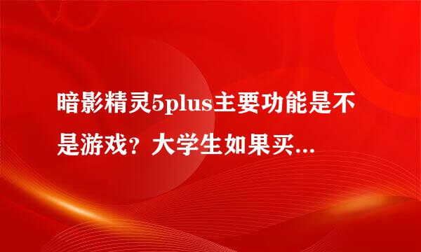 暗影精灵5plus主要功能是不是游戏？大学生如果买了用来学习值吗？