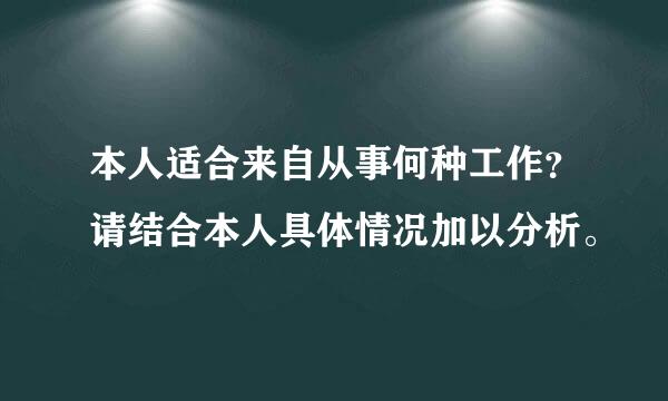 本人适合来自从事何种工作？请结合本人具体情况加以分析。