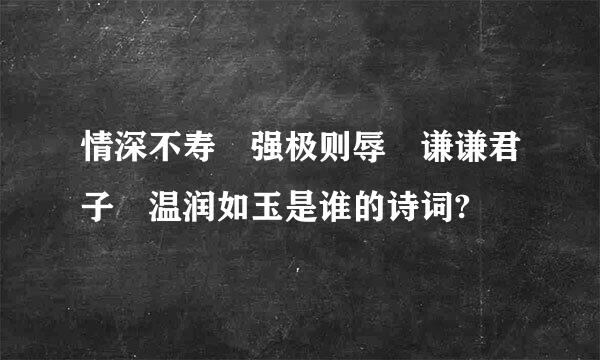 情深不寿 强极则辱 谦谦君子 温润如玉是谁的诗词?