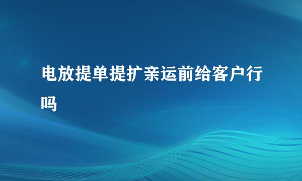 电放提单提扩亲运前给客户行吗