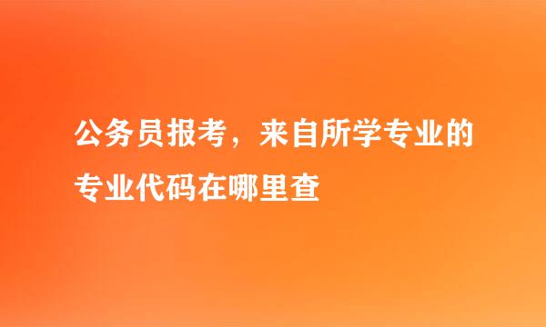 公务员报考，来自所学专业的专业代码在哪里查