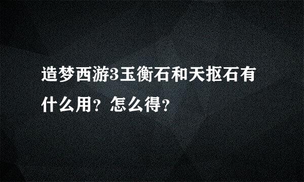 造梦西游3玉衡石和天抠石有什么用？怎么得？