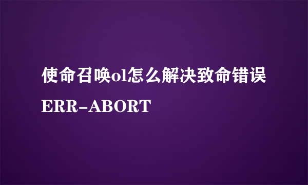 使命召唤ol怎么解决致命错误ERR-ABORT