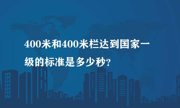 400米和400米栏达到国家一级的标准是多少秒？