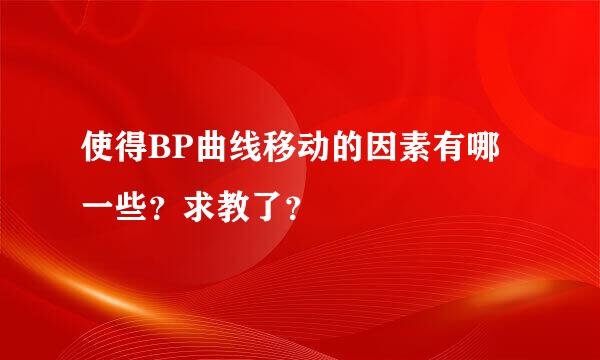 使得BP曲线移动的因素有哪一些？求教了？