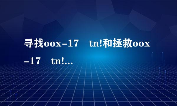 寻找oox-17 tn!和拯救oox-17 tn!分别是哪来自2个地方接的任务?