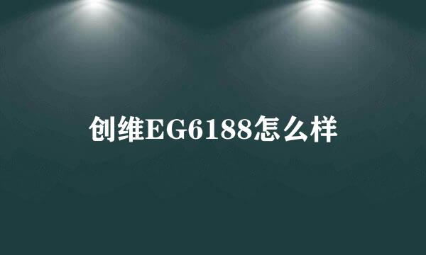 创维EG6188怎么样