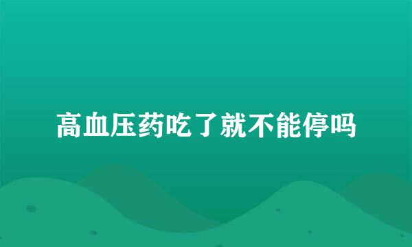 高血压药吃了就不能停吗