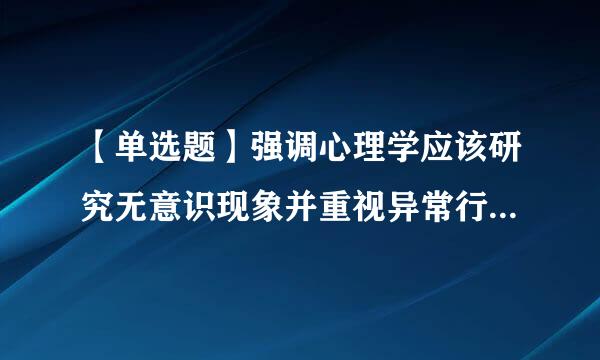 【单选题】强调心理学应该研究无意识现象并重视异常行为分析的心理学流派是()。