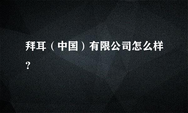 拜耳（中国）有限公司怎么样？